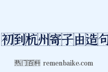 初到杭州寄子由造句是什么意思的图片